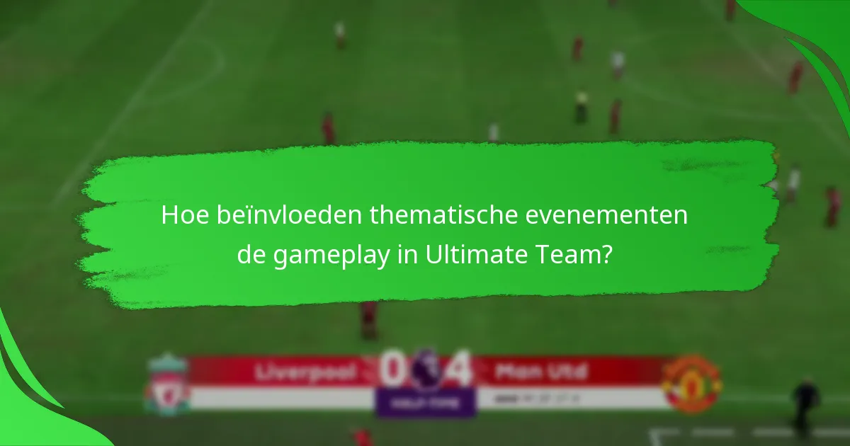 Hoe beïnvloeden thematische evenementen de gameplay in Ultimate Team?