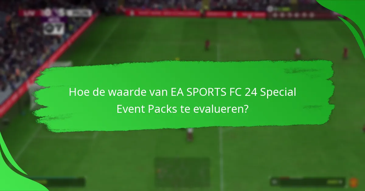 Hoe de waarde van EA SPORTS FC 24 Special Event Packs te evalueren?