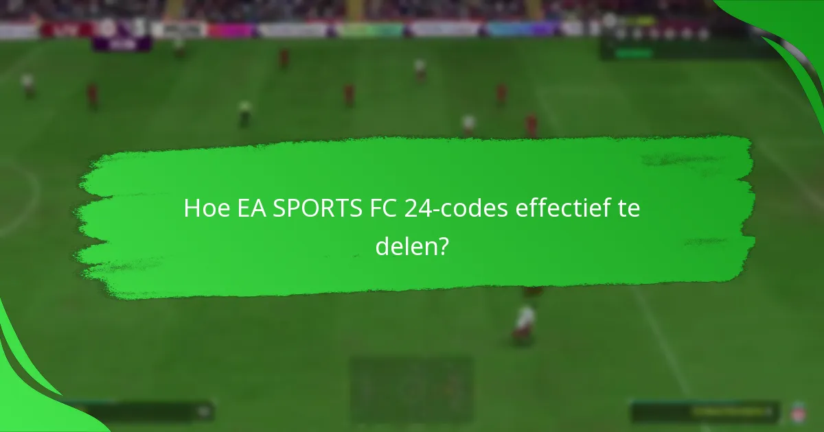 Hoe EA SPORTS FC 24-codes effectief te delen?