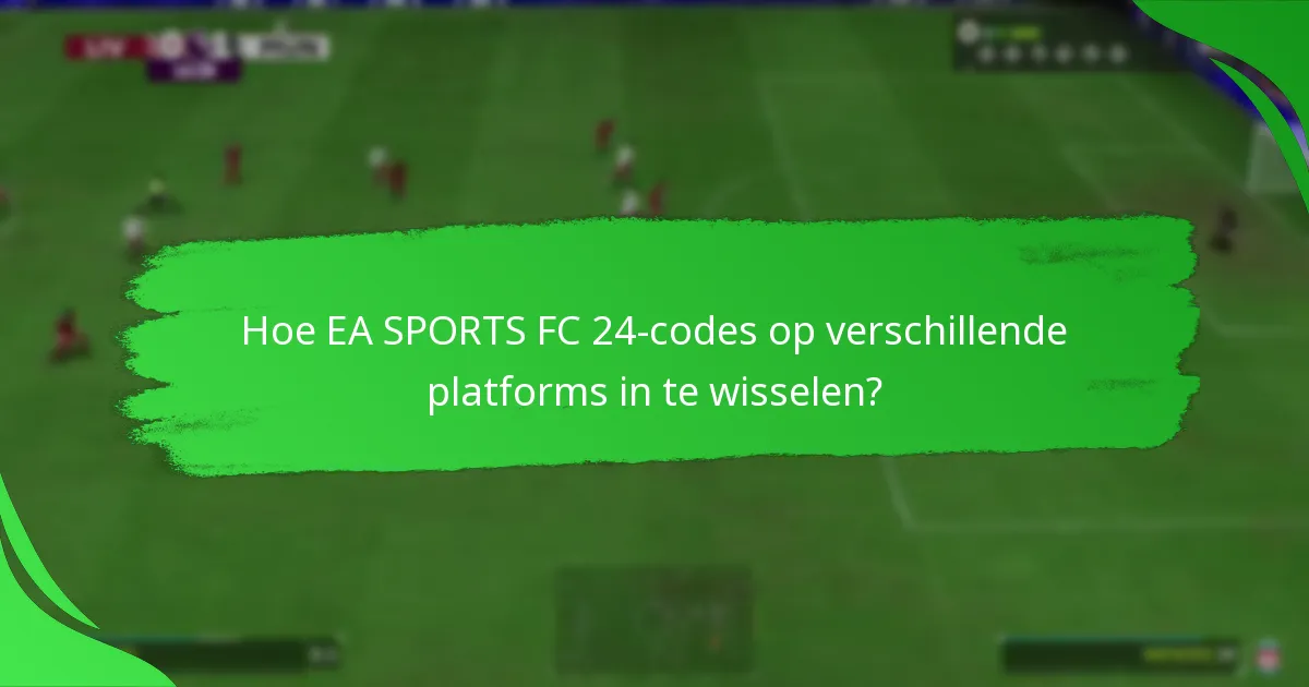 Hoe EA SPORTS FC 24-codes op verschillende platforms in te wisselen?