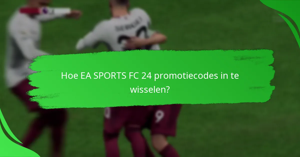 Hoe EA SPORTS FC 24 promotiecodes in te wisselen?