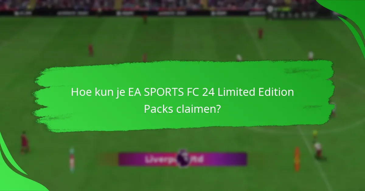 Hoe kun je EA SPORTS FC 24 Limited Edition Packs claimen?