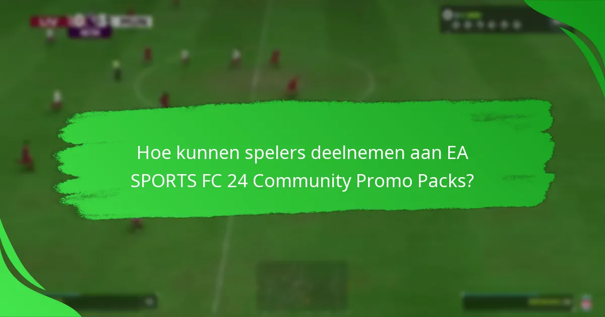 Hoe kunnen spelers deelnemen aan EA SPORTS FC 24 Community Promo Packs?