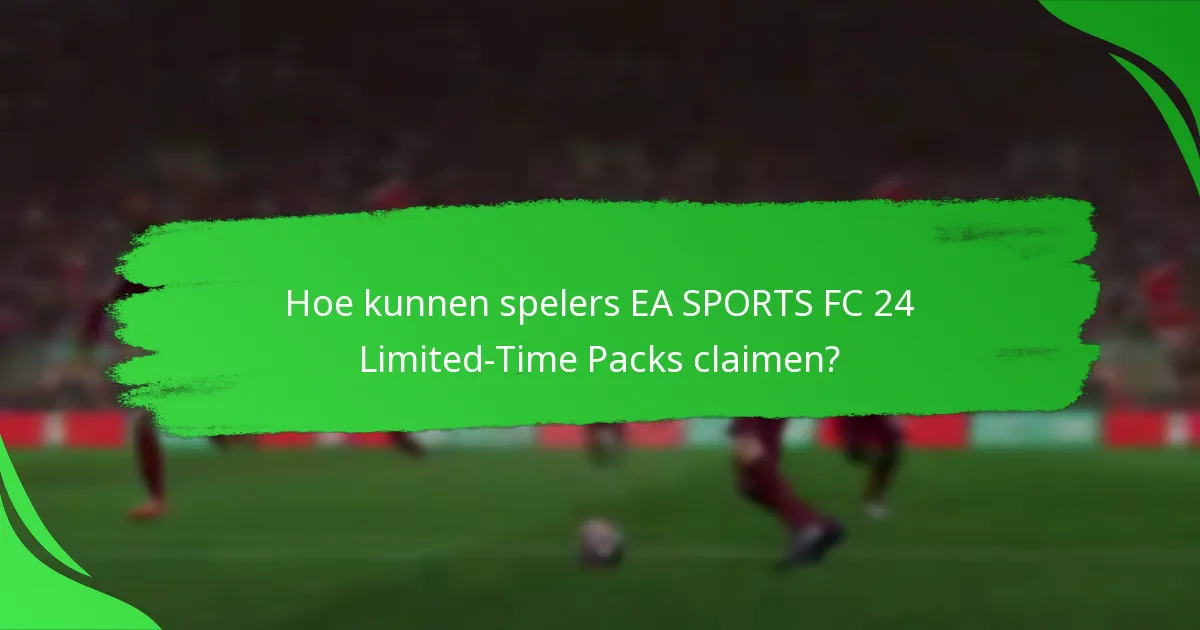 Hoe kunnen spelers EA SPORTS FC 24 Limited-Time Packs claimen?