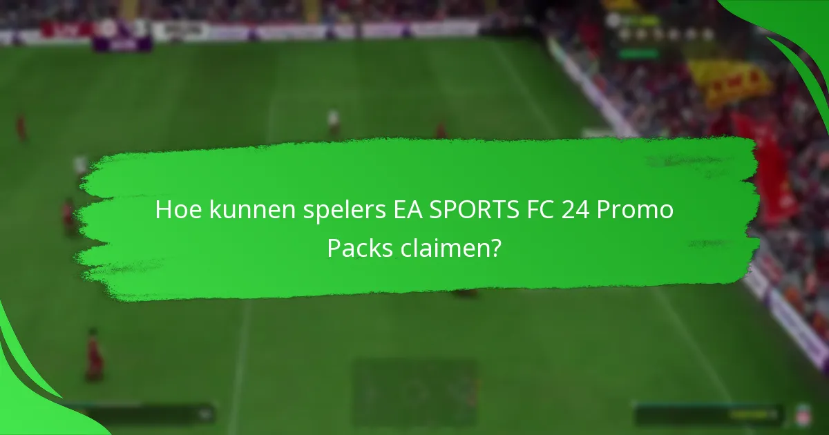 Hoe kunnen spelers EA SPORTS FC 24 Promo Packs claimen?