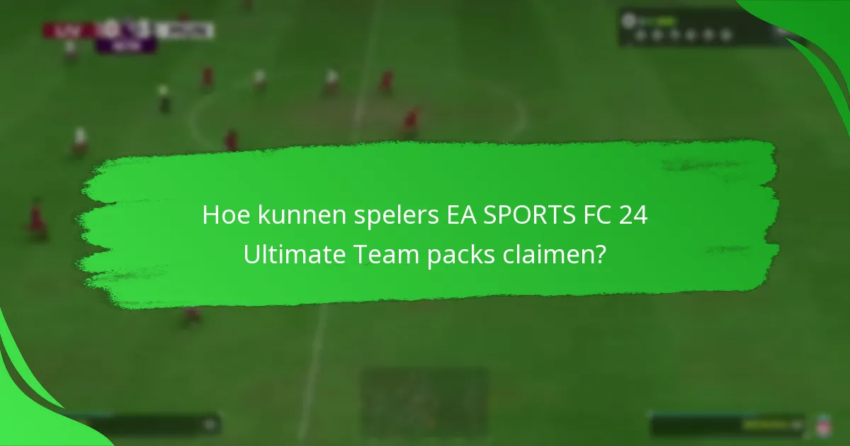 Hoe kunnen spelers EA SPORTS FC 24 Ultimate Team packs claimen?