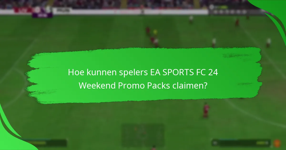 Hoe kunnen spelers EA SPORTS FC 24 Weekend Promo Packs claimen?