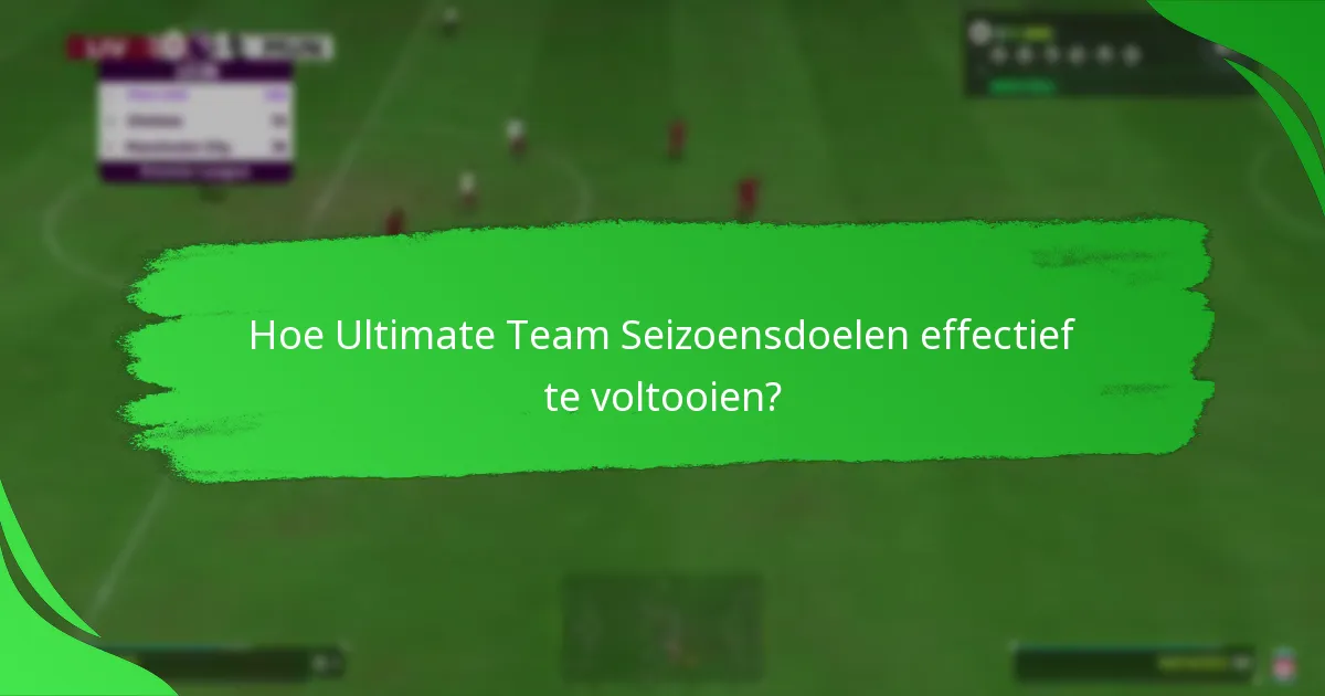 Hoe Ultimate Team Seizoensdoelen effectief te voltooien?
