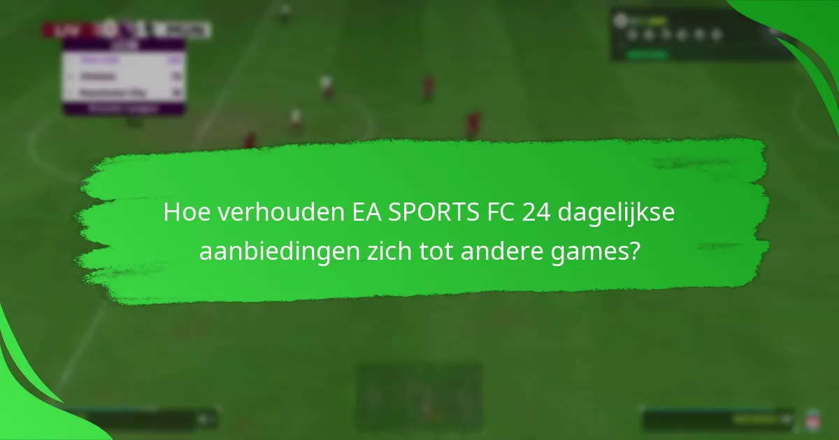 Hoe verhouden EA SPORTS FC 24 dagelijkse aanbiedingen zich tot andere games?