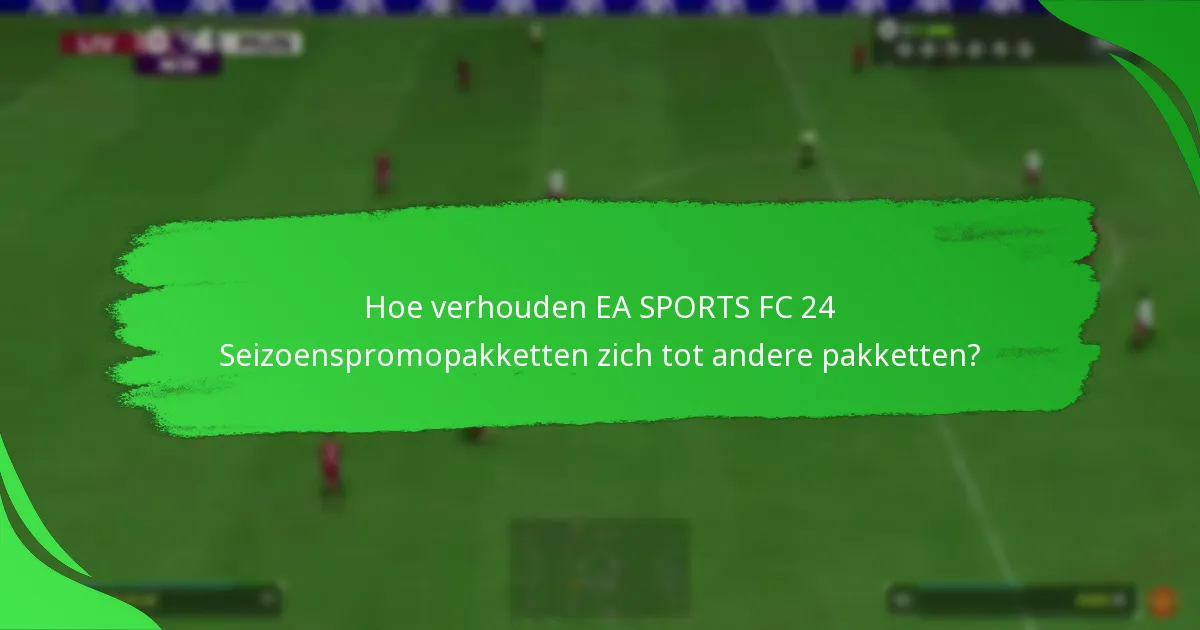 Hoe verhouden EA SPORTS FC 24 Seizoenspromopakketten zich tot andere pakketten?