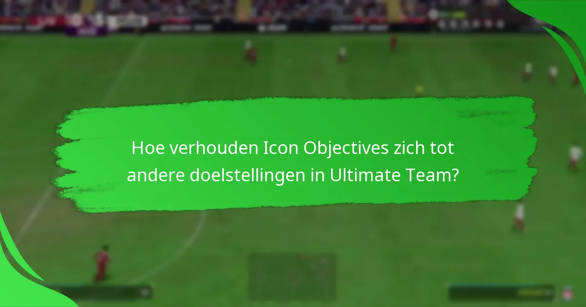 Hoe verhouden Icon Objectives zich tot andere doelstellingen in Ultimate Team?