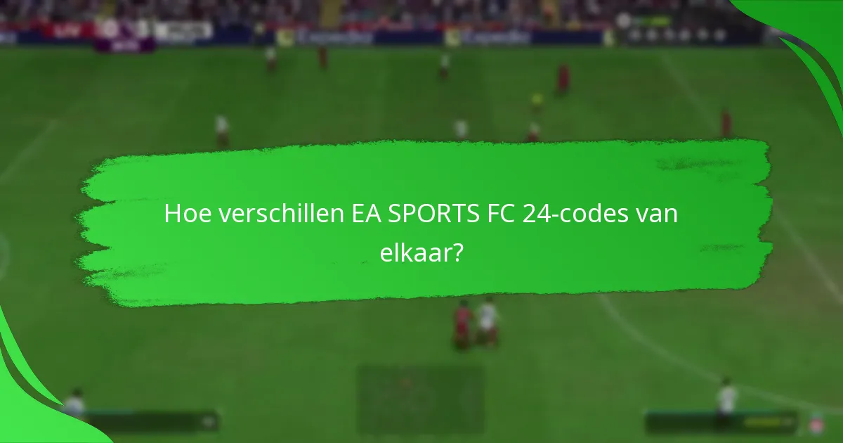 Hoe verschillen EA SPORTS FC 24-codes van elkaar?