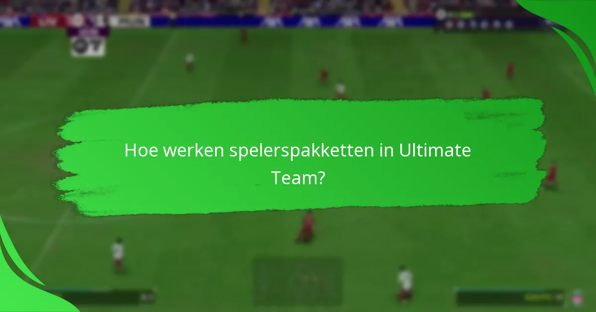Hoe werken spelerspakketten in Ultimate Team?