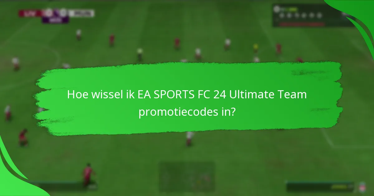 Hoe wissel ik EA SPORTS FC 24 Ultimate Team promotiecodes in?