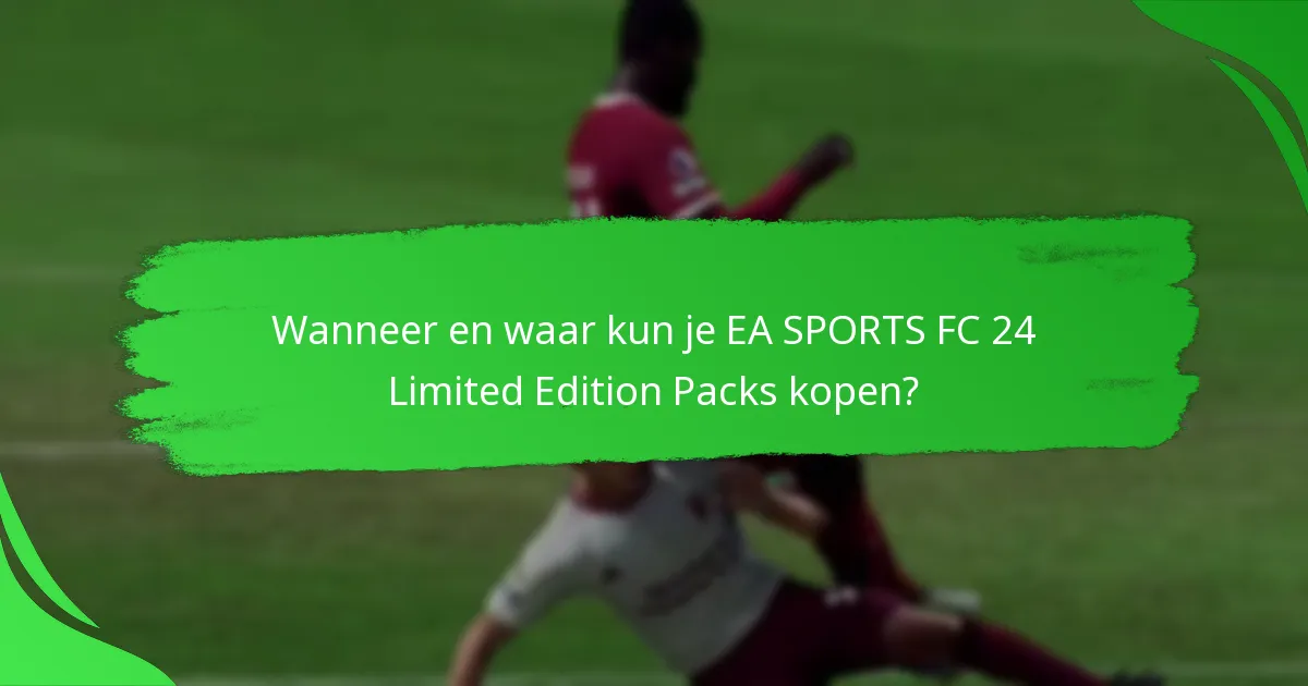 Wanneer en waar kun je EA SPORTS FC 24 Limited Edition Packs kopen?