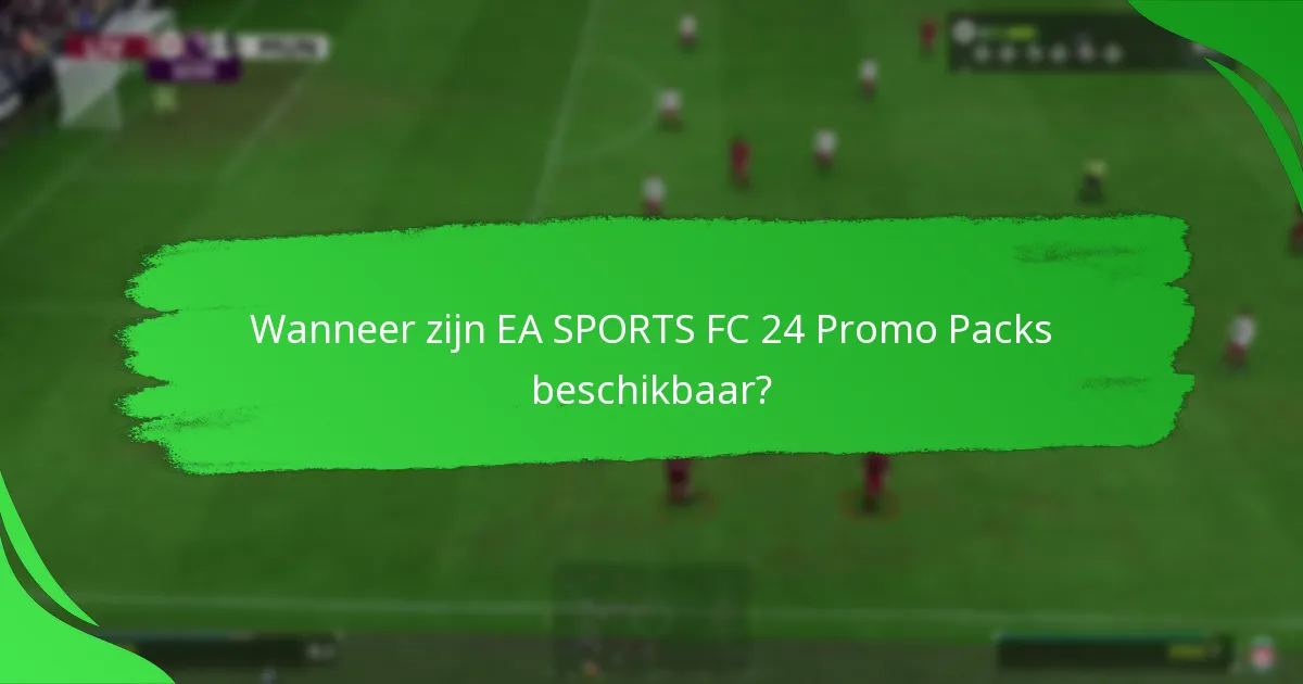 Wanneer zijn EA SPORTS FC 24 Promo Packs beschikbaar?