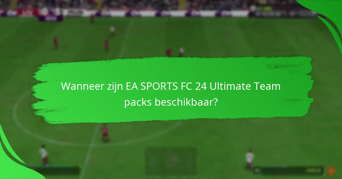 Wanneer zijn EA SPORTS FC 24 Ultimate Team packs beschikbaar?