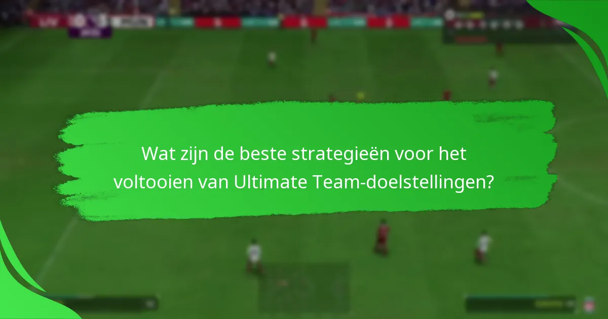 Wat zijn de beste strategieën voor het voltooien van Ultimate Team-doelstellingen?