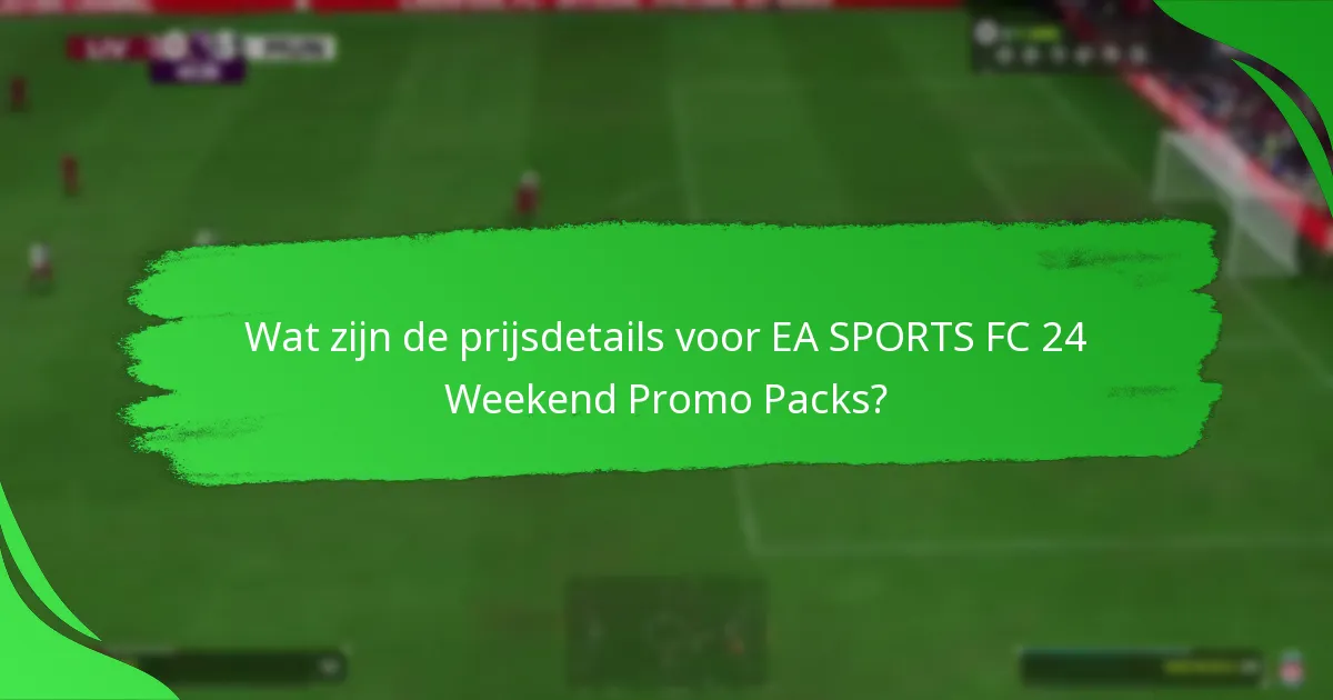 Wat zijn de prijsdetails voor EA SPORTS FC 24 Weekend Promo Packs?
