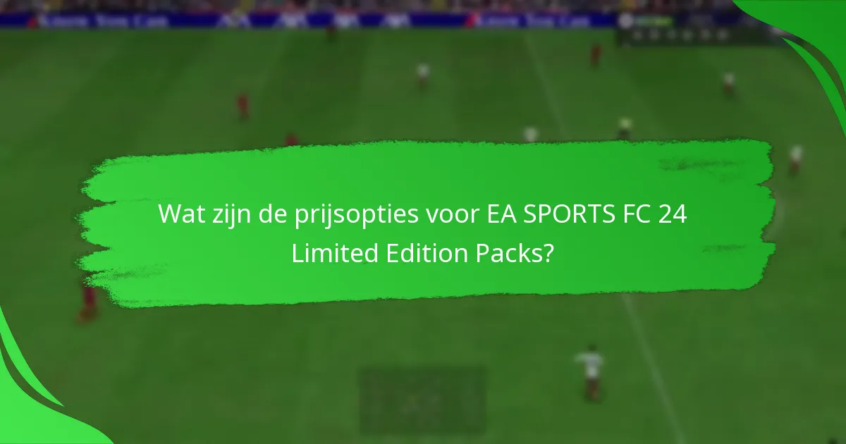 Wat zijn de prijsopties voor EA SPORTS FC 24 Limited Edition Packs?