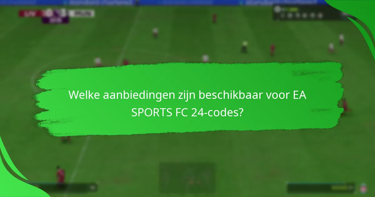 Welke aanbiedingen zijn beschikbaar voor EA SPORTS FC 24-codes?
