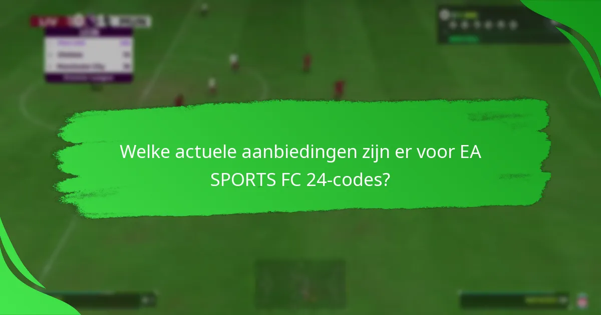 Welke actuele aanbiedingen zijn er voor EA SPORTS FC 24-codes?