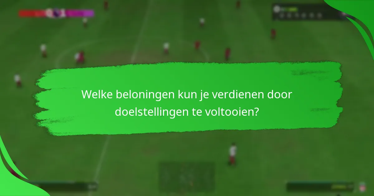 Welke beloningen kun je verdienen door doelstellingen te voltooien?