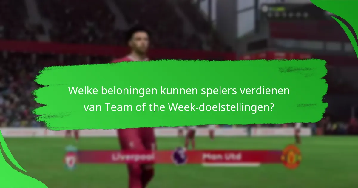 Welke beloningen kunnen spelers verdienen van Team of the Week-doelstellingen?