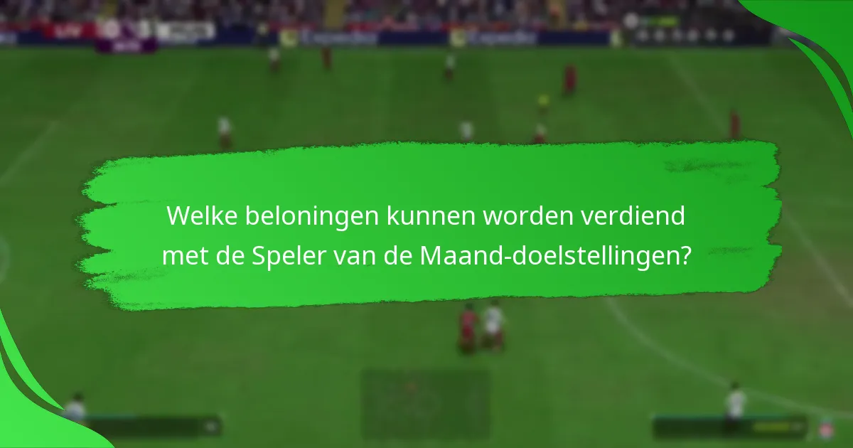 Welke beloningen kunnen worden verdiend met de Speler van de Maand-doelstellingen?