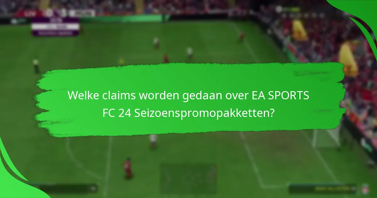 Welke claims worden gedaan over EA SPORTS FC 24 Seizoenspromopakketten?