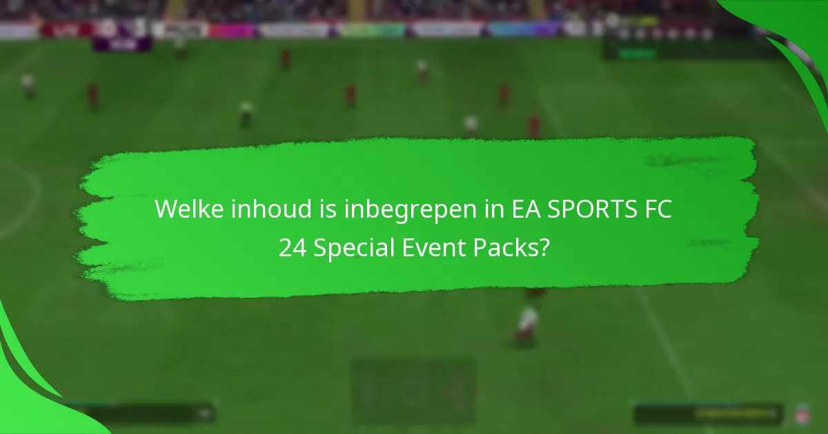 Welke inhoud is inbegrepen in EA SPORTS FC 24 Special Event Packs?
