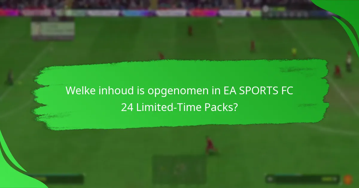 Welke inhoud is opgenomen in EA SPORTS FC 24 Limited-Time Packs?