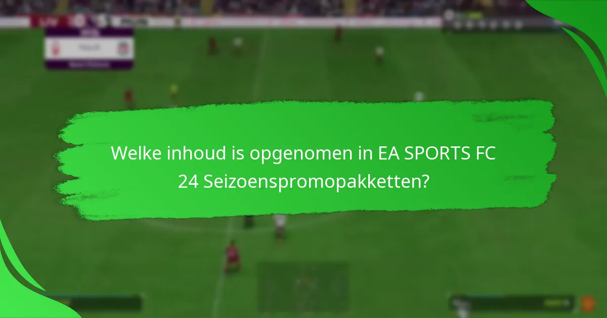 Welke inhoud is opgenomen in EA SPORTS FC 24 Seizoenspromopakketten?