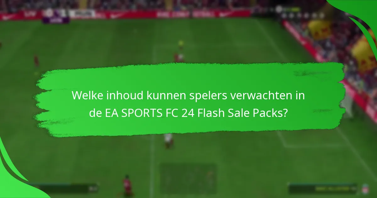 Welke inhoud kunnen spelers verwachten in de EA SPORTS FC 24 Flash Sale Packs?