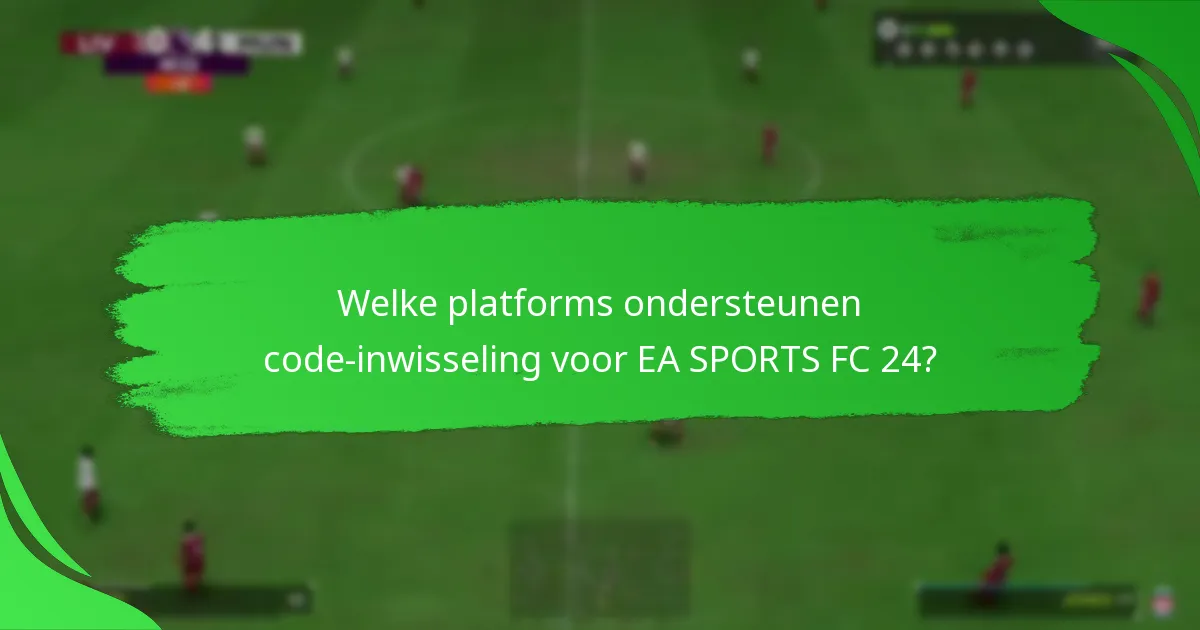 Welke platforms ondersteunen code-inwisseling voor EA SPORTS FC 24?