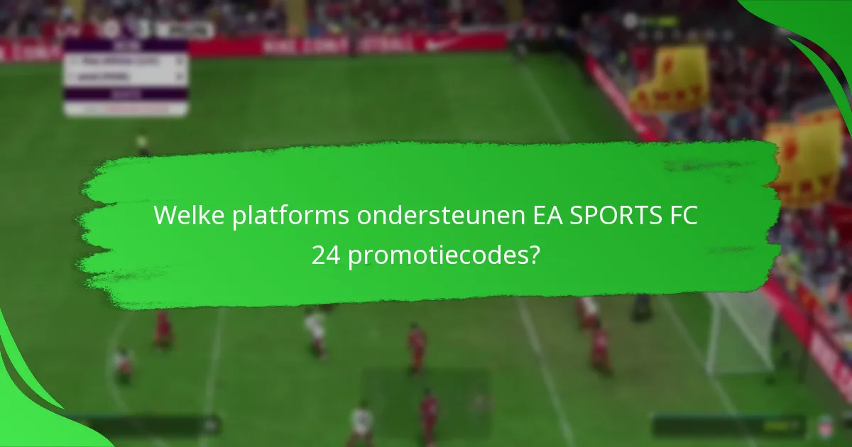 Welke platforms ondersteunen EA SPORTS FC 24 promotiecodes?