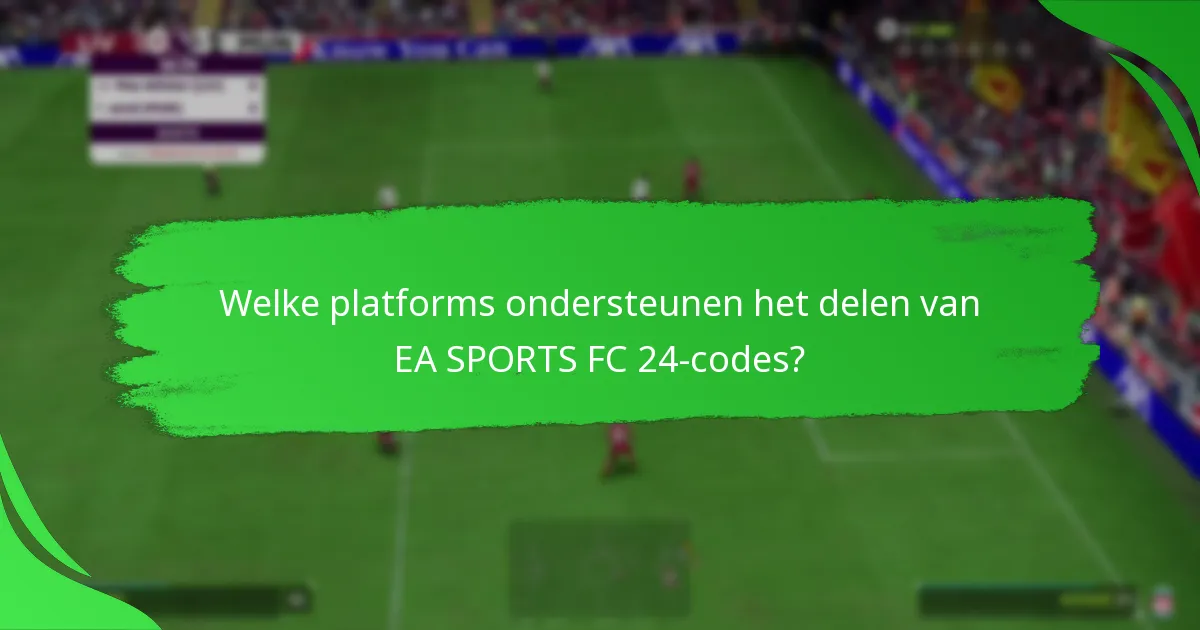 Welke platforms ondersteunen het delen van EA SPORTS FC 24-codes?