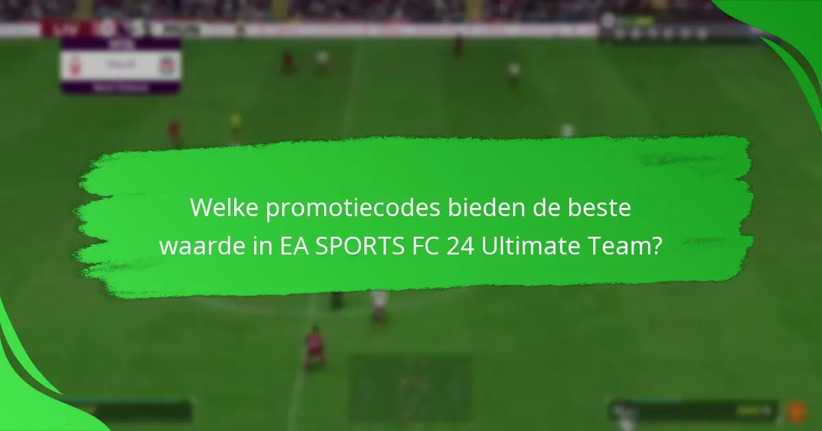 Welke promotiecodes bieden de beste waarde in EA SPORTS FC 24 Ultimate Team?