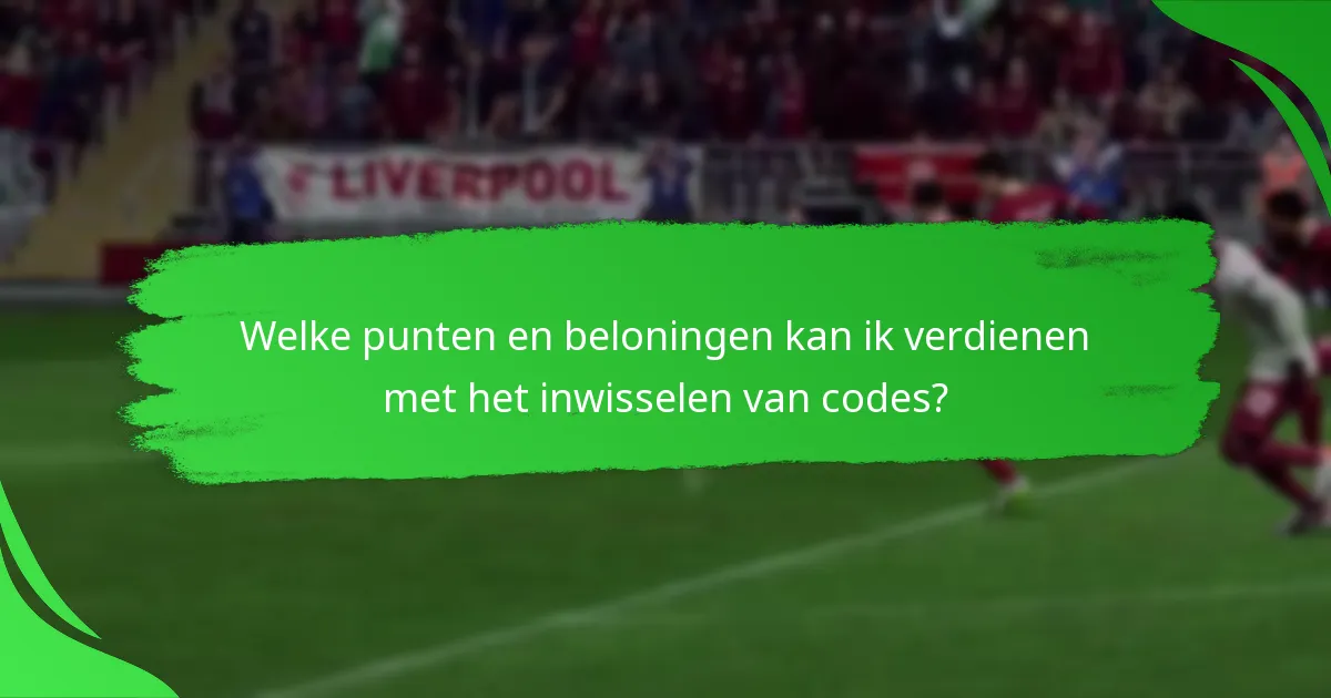 Welke punten en beloningen kan ik verdienen met het inwisselen van codes?