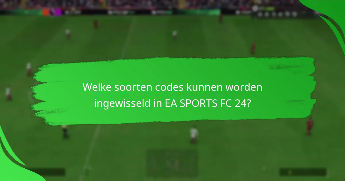 Welke soorten codes kunnen worden ingewisseld in EA SPORTS FC 24?