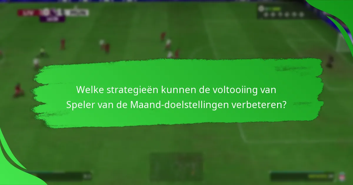 Welke strategieën kunnen de voltooiing van Speler van de Maand-doelstellingen verbeteren?