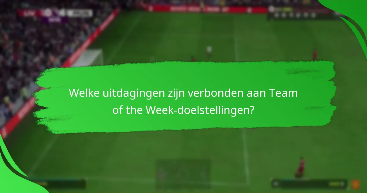 Welke uitdagingen zijn verbonden aan Team of the Week-doelstellingen?